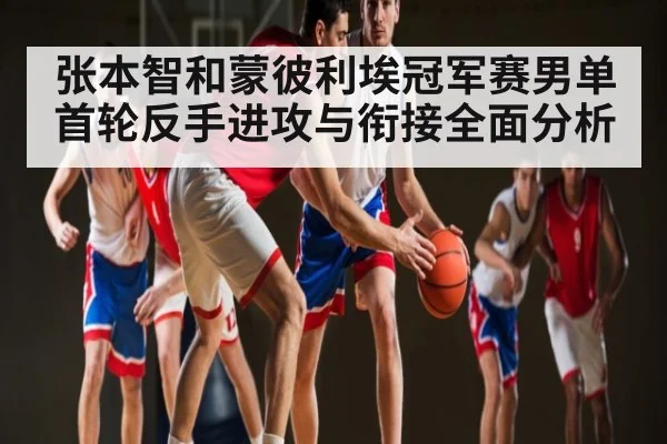 张本智和蒙彼利埃冠军赛男单首轮反手进攻与衔接全面分析