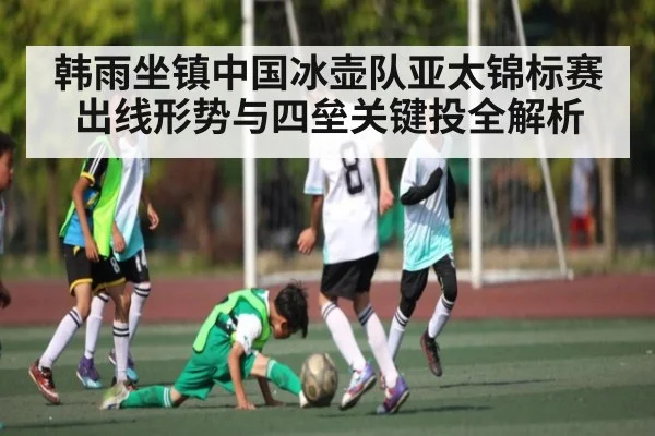 韩雨坐镇中国冰壶队亚太锦标赛出线形势与四垒关键投全解析
